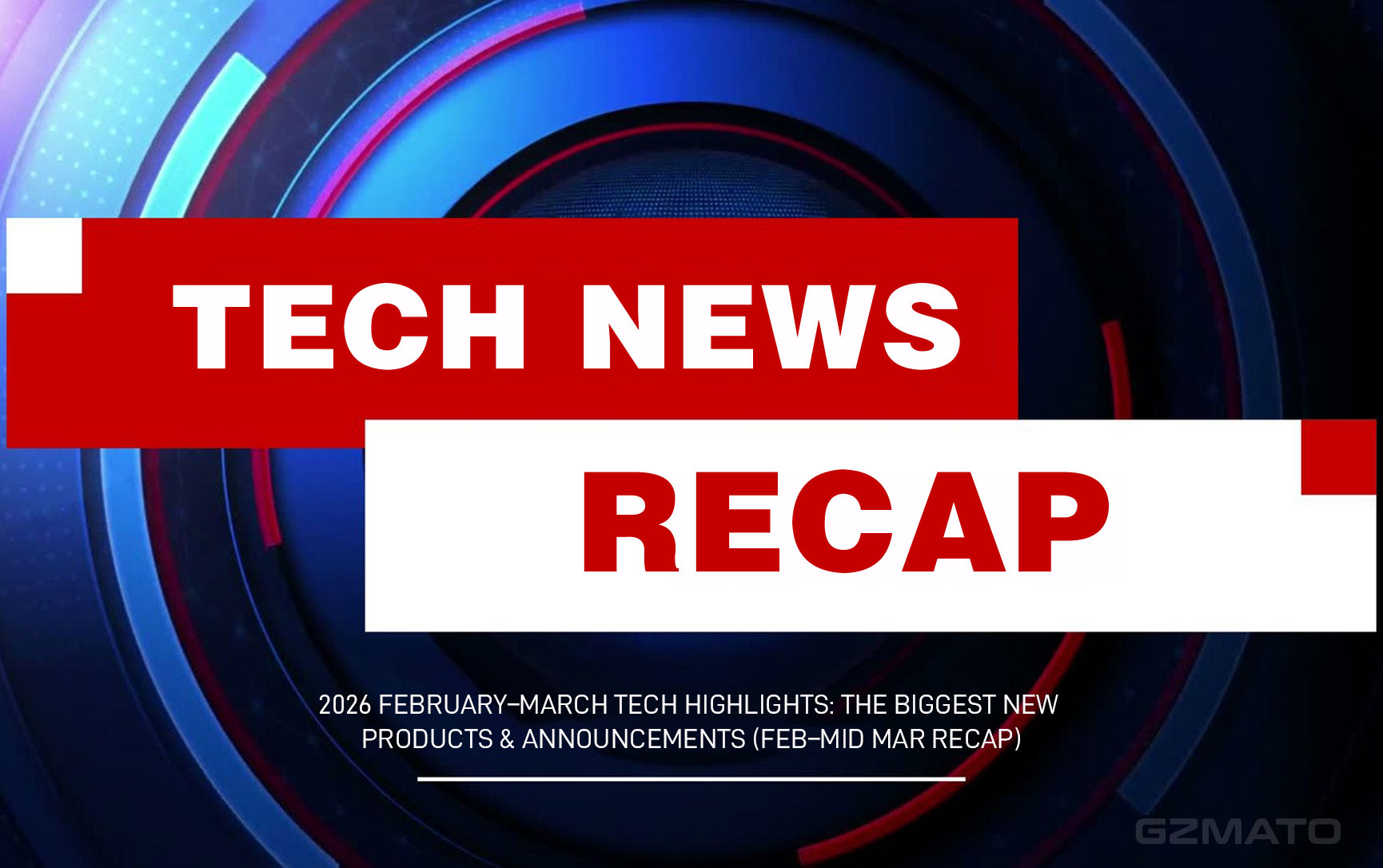 2026 February–March Tech Highlights: The Biggest New Products & Announcements (Feb–Mid Mar Recap)
