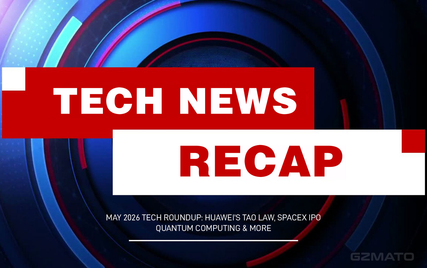 May 2026 Tech Roundup: Huawei's Tao Law, SpaceX IPO, Quantum Computing & More