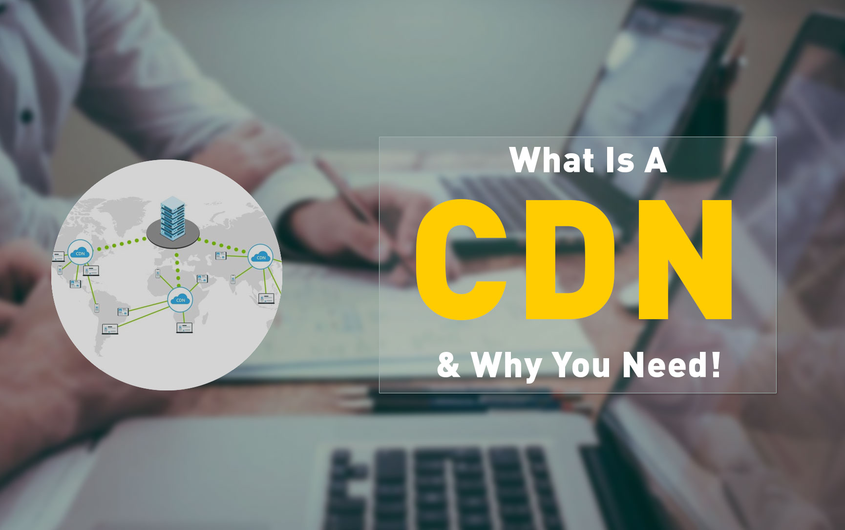 How Does a CDN Work Benefits, Features and When to Use